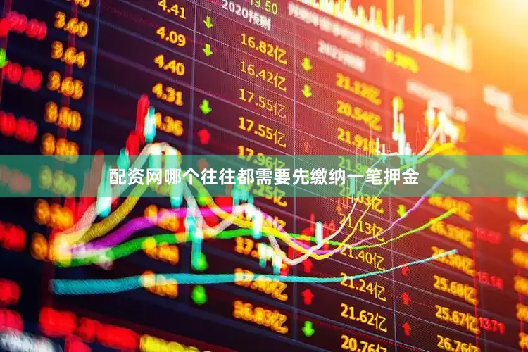 配资网哪个往往都需要先缴纳一笔押金