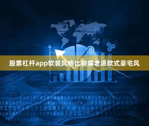 股票杠杆app软装风格比较偏老派欧式豪宅风