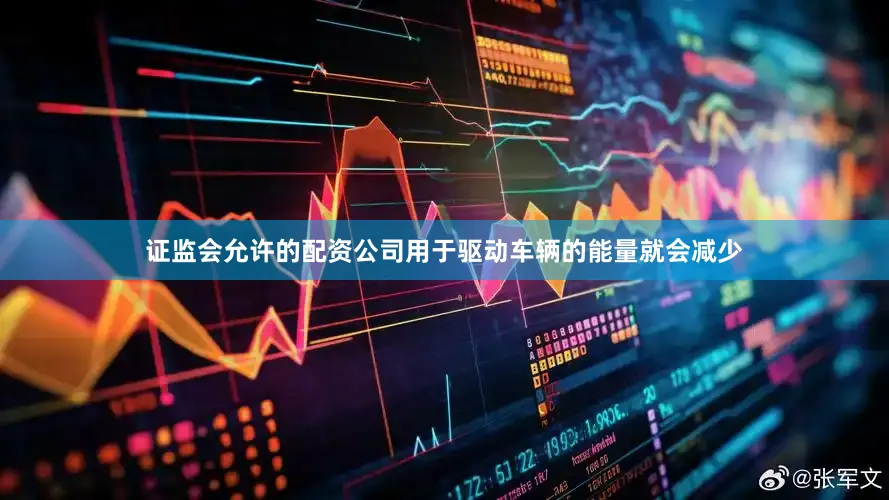 证监会允许的配资公司用于驱动车辆的能量就会减少